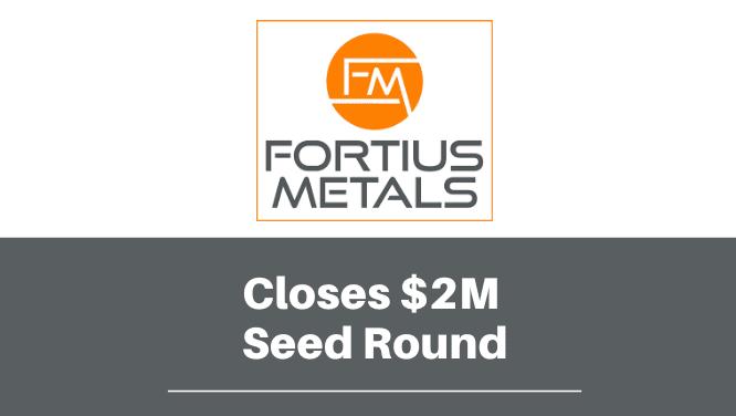 Fortius Metals Seed Round