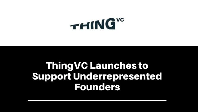 KO Client ThingVC Launches to Support Underrepresented Founders Image