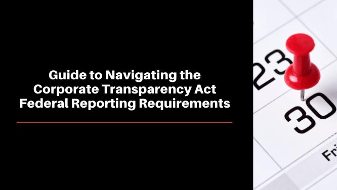 Guide to Navigating the Corporate Transparency Act Federal Reporting Requirements Image