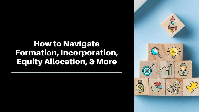 How to Navigate Formation, Incorporation, Equity Allocation, and More Image